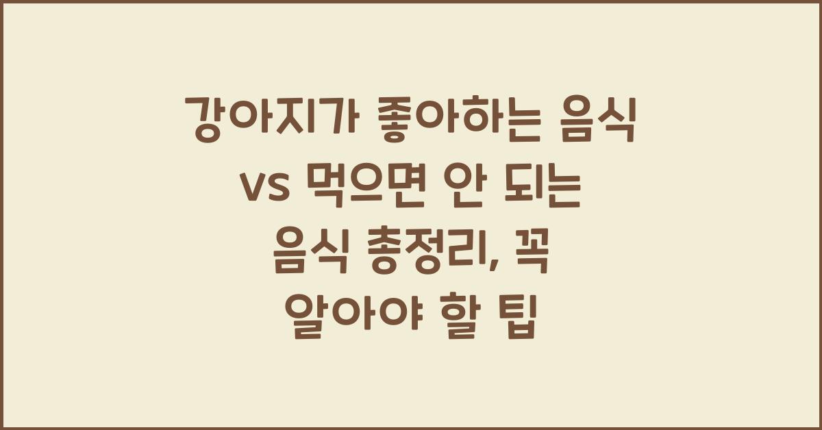 강아지가 좋아하는 음식 vs 먹으면 안 되는 음식 총정리
