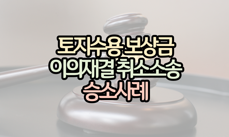 토지수용-보상금-이의재결-취소소송