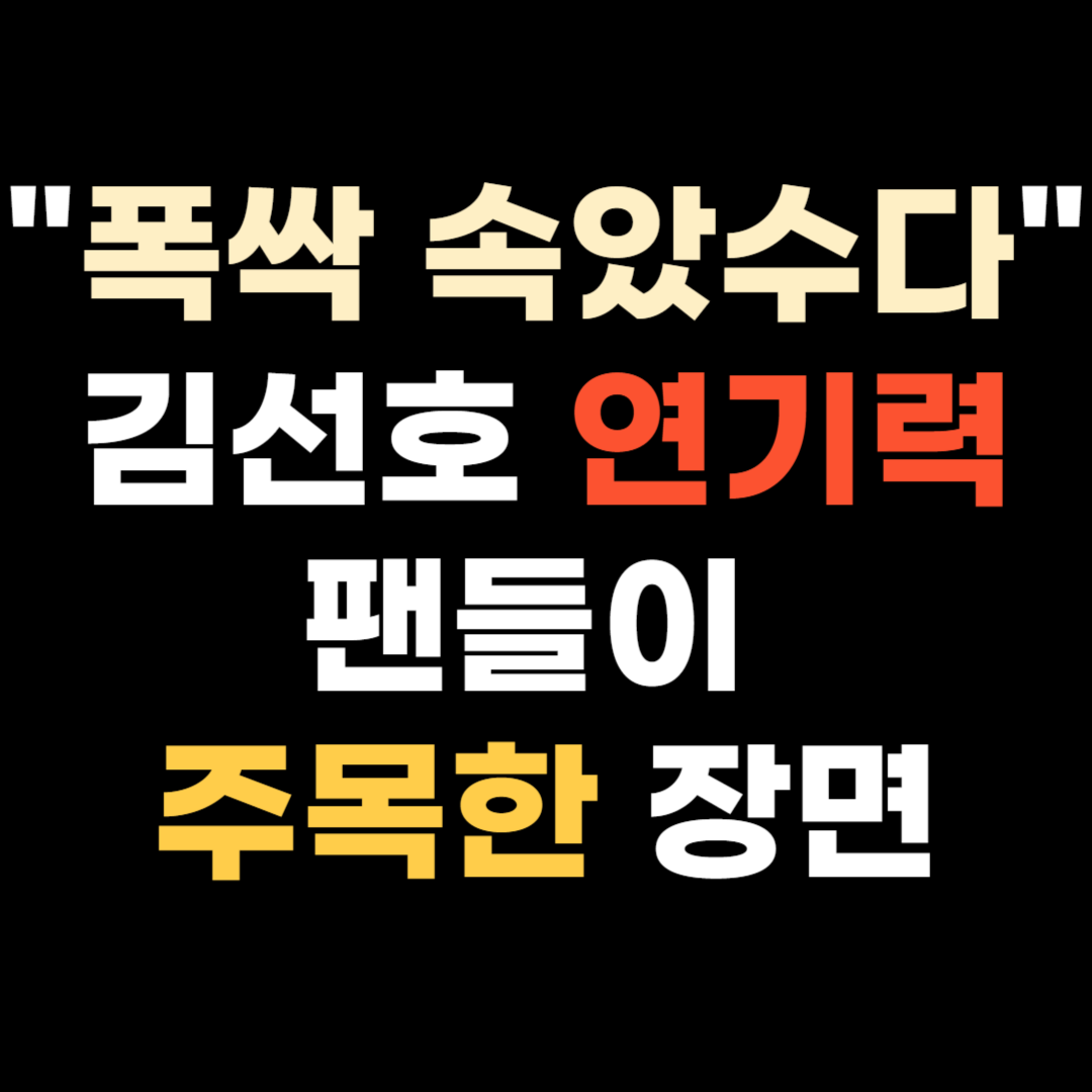 폭싹 속았수다 김선호 연기력, 팬들이 주목한 장면