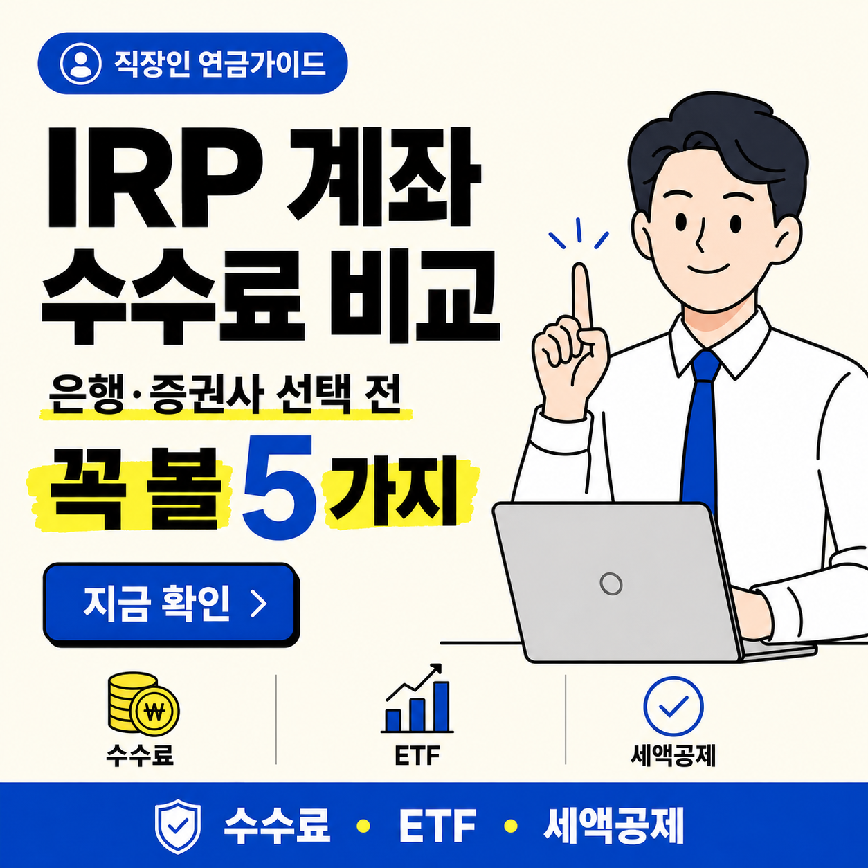 아이보리 배경의 금융 정보형 썸네일. 왼쪽에는 ‘IRP 계좌 수수료 비교’, ‘은행·증권사 선택 전’, ‘꼭 볼 5가지’라는 큰 검정색 한글 텍스트가 배치되어 있고, 숫자 5는 파란색으로 강조되어 있다. 오른쪽에는 파란 넥타이를 맨 직장인 남성 벡터 캐릭터가 노트북 앞에서 손가락을 들어 설명하는 포즈를 취하고 있다. 하단에는 수수료, ETF, 세액공제 아이콘과 파란 정보 바가 들어간 깔끔한 카드뉴스 스타일 이미지.
