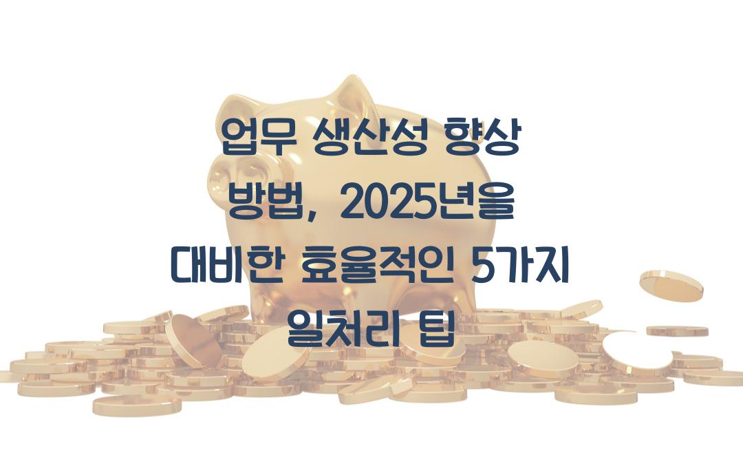 업무 생산성 향상 방법: 효율적인 일처리를 위한 5가지 팁