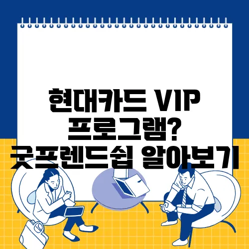 현대카드 VIP 프로그램? 굿프렌드쉽 알아보기
