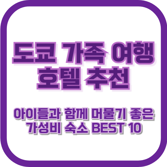 도쿄 가족 여행 호텔 추천: 아이들과 함께 머물기 좋은 가성비 숙소 BEST 10