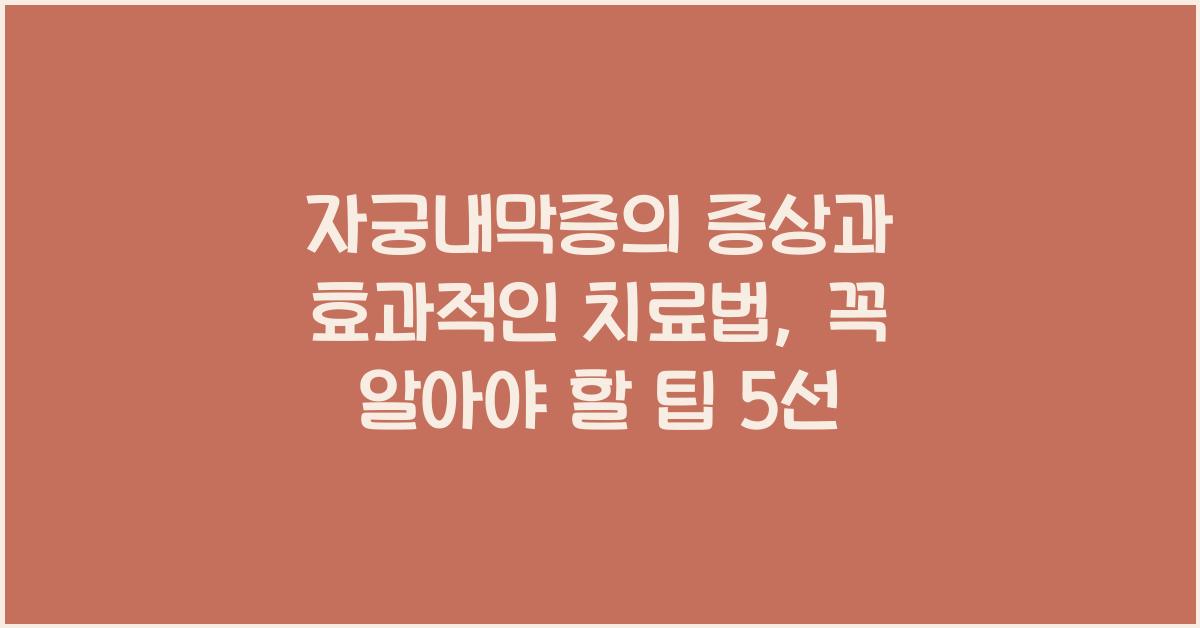 자궁내막증의 증상과 효과적인 치료법