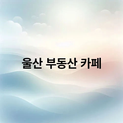 울산 부동산 카페