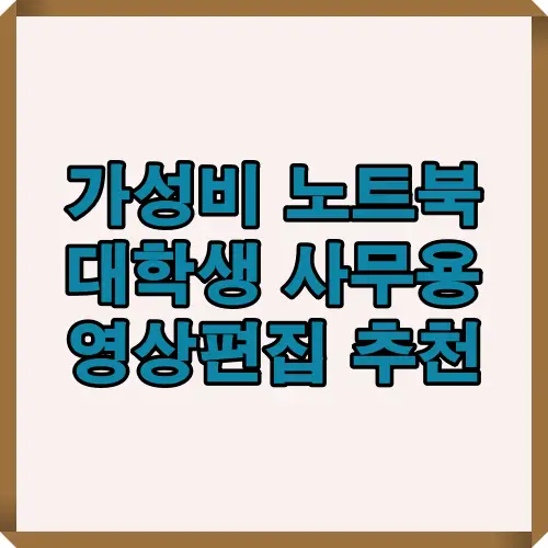 대학생과 직장인을 위한 가성비 좋은 노트북 추천 가이드로, 사무용과 영상편집까지 활용 가능한 노트북 선택 팁을 담은 썸네일 이미지입니다.