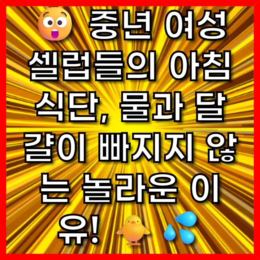 중년 여성 셀럽들의 아침 식단, 물과 달걀이 빠지지 않는 놀라운 이유! 🐥💦