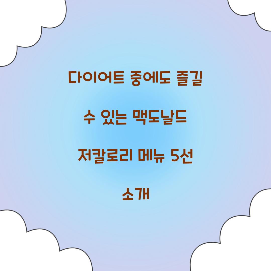 다이어트 중에도 즐길 수 있는 맥도날드 저칼로리 메뉴