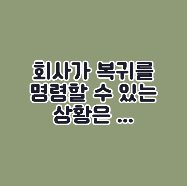 육아휴직 중 회사의 즉시복귀 명령 시점