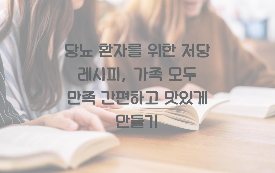  당뇨 환자를 위한 저당 레시피, 가족 모두 만족!