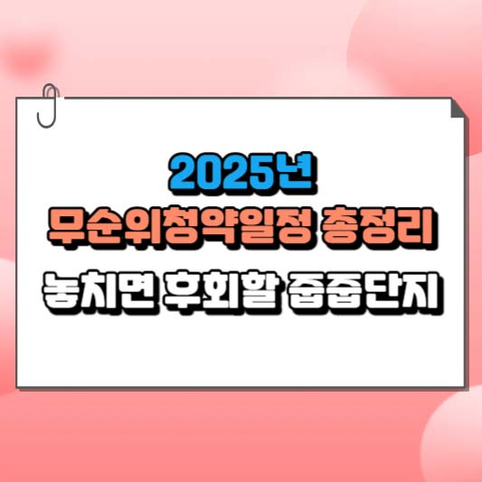 2025년 무순위청약일정 총정리 : 놓치면 후회할 줍줍 단지