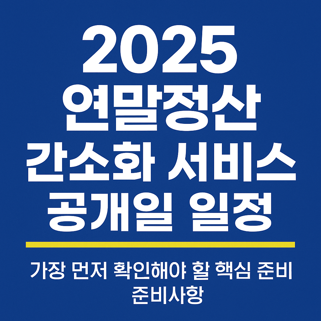 2025 연말정산 간소화 서비스 자료 공개일 일정 — 가장 먼저 확인해야 할 핵심 준비사항