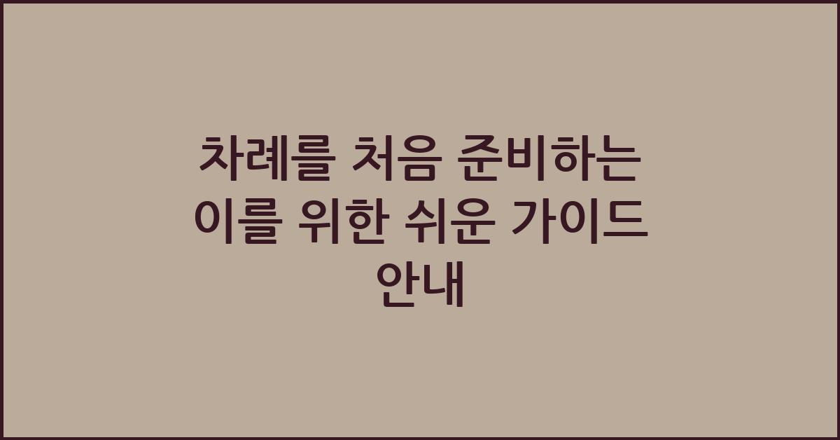 차례를 처음 준비하는 이를 위한 간단한 가이드