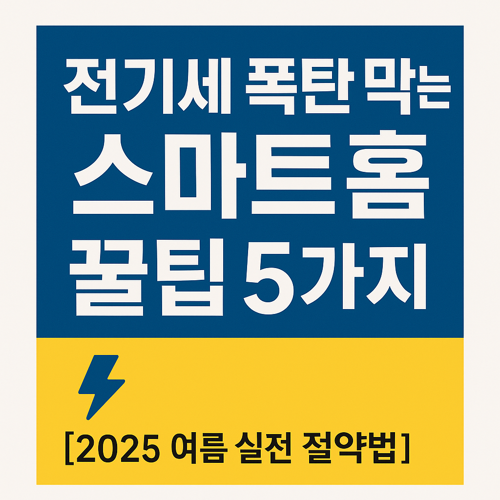 전기세 폭탄 막는 스마트홈 꿀팁 5가지 🔌 [2025 여름 실전 절약법!]
