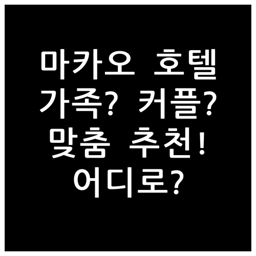 마카오 호텔 어디로? 가족, 커플, ..
