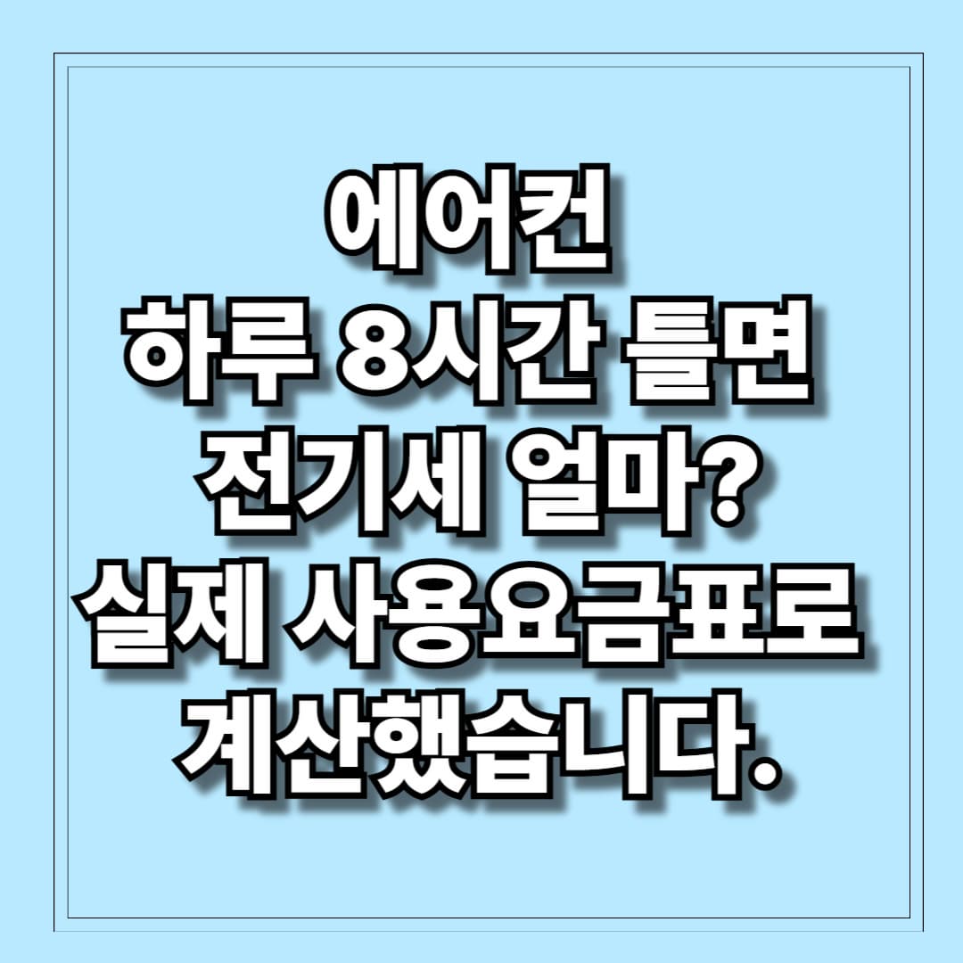 에어컨 하루 8시간 틀면 전기세 얼마 실제 사용요금표로 계산