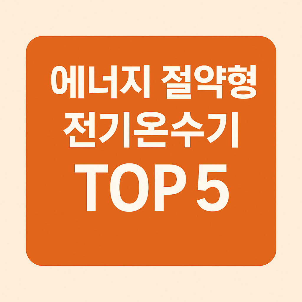 에너지 절약형 전기온수기 TOP 5 – 효율 높은 모델만 골라봤어요 (2025년 최신)