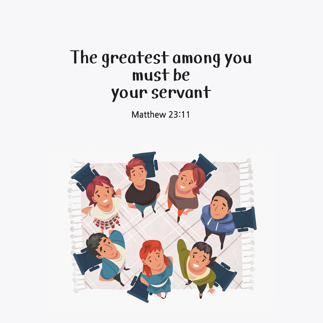 The greatest among you must be your servant. (Matthew 23:11)