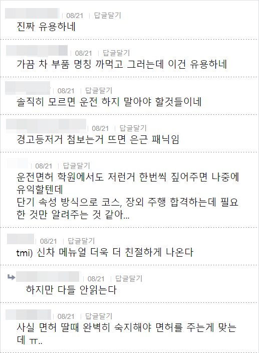 진짜 유용하네
08/21 답글달기
가끔 차 부품 명칭 까먹고 그러는데 이건 유용하네
08/21 답글달기
솔직히 모르면 운전 하지 말아야 할것들이네
08/21 답글달기
경고등저거 첨보는거 뜨면 은근 패닉임
❘08/21 ❘ 답글달기
운전면허 학원에서도 저런거 한번씩 짚어주면 나중에 유익할텐데 단기 속성 방식으로 코스, 장외 주행 합격하는데 필요 한 것만 알려주는 것 같아...
08/21 답글달기
tmi) 신차 메뉴얼 더욱 더 친절하게 나온다
❘08/21 답글달기
하지만 다들 안읽는다
08/21 답글달기
사실 면허 딸때 완벽히 숙지해야 면허를 주는게 맞는 데 ㅠ..