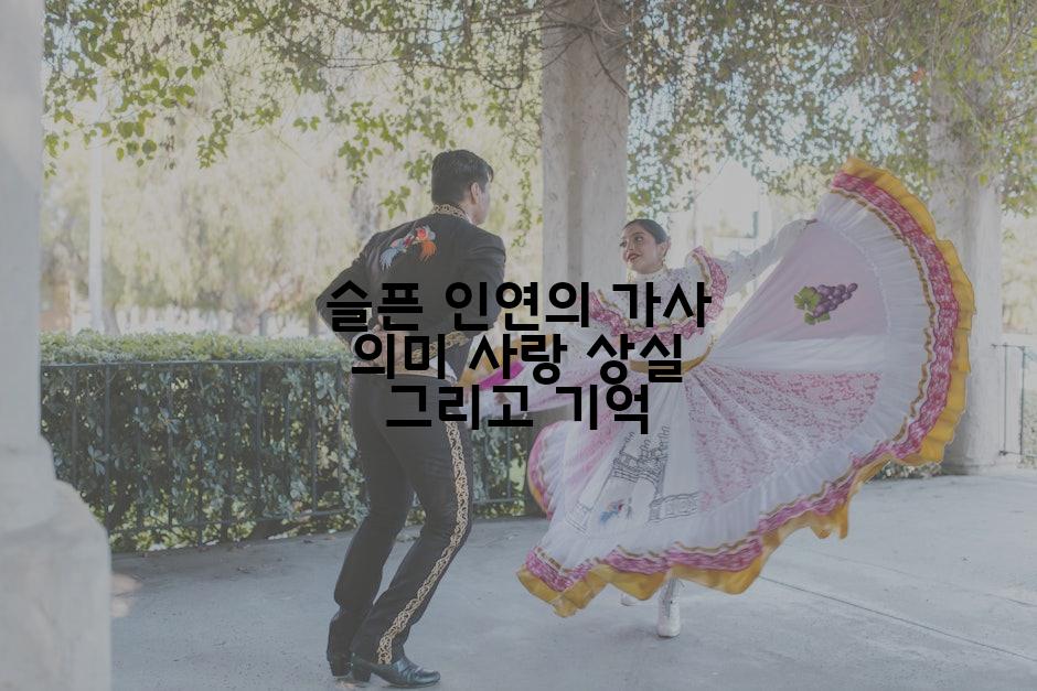슬픈 인연의 가사 의미 사랑 상실 그리고 기억