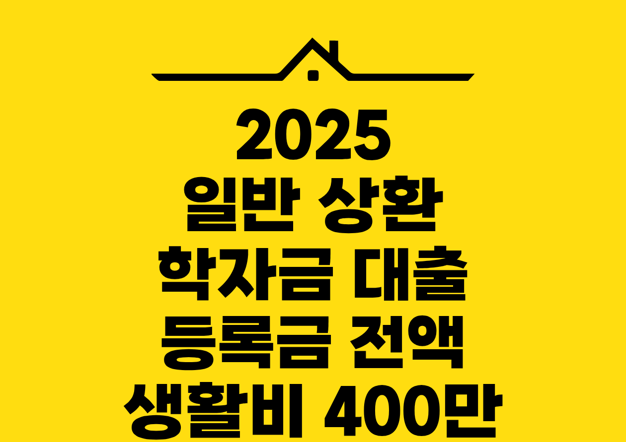 2025 일반상황 학자금 대출 등록금 전액 생활비 400만