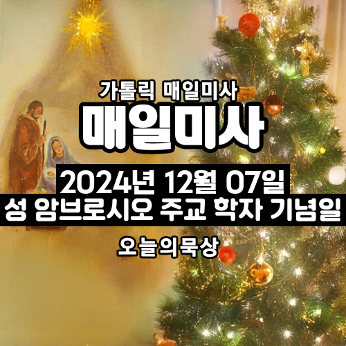 2024년 12월 7일 매일미사 성 암브로시오 주교 학자 기념일 오늘의 묵상