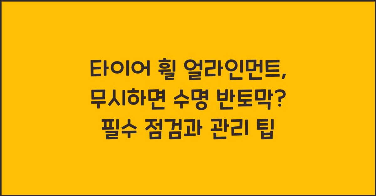 타이어 휠 얼라인먼트, 무시하면 수명 반토막?