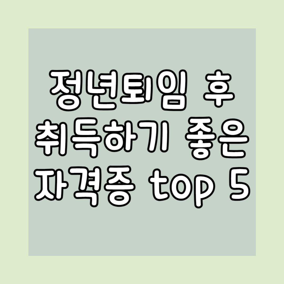 정년퇴임 후 취득하기 좋은 자격증 top 5