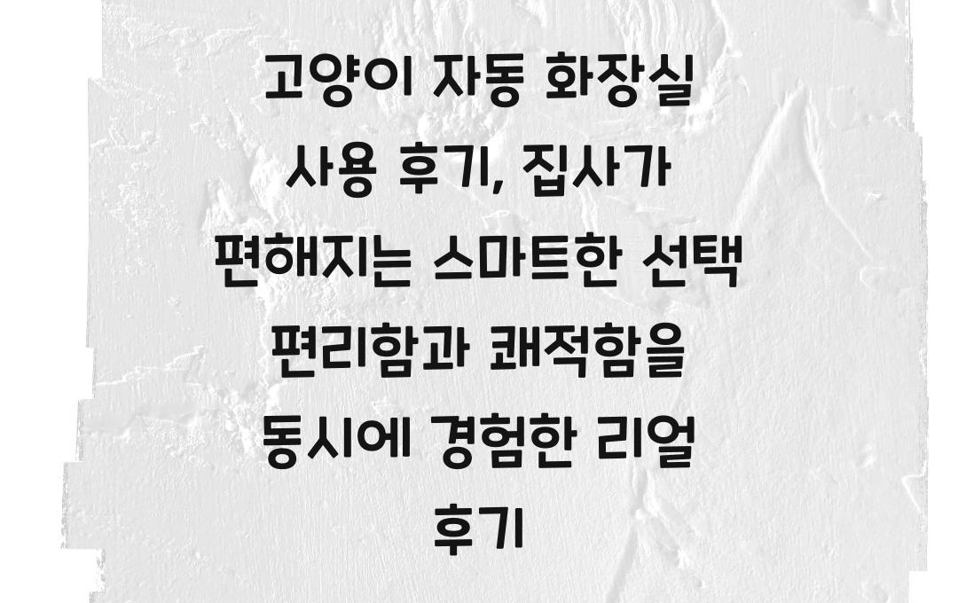 고양이 자동 화장실 사용 후기, 집사가 편해지는 스마트한 선택