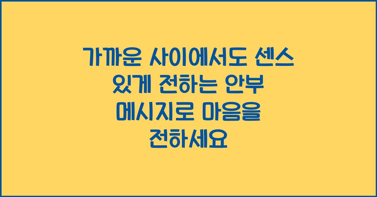 가까운 사이에서도 센스 있게 전하는 안부 메시지