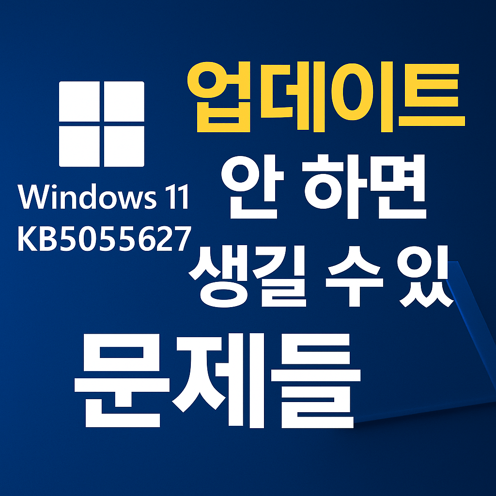 윈도우 11 업데이트 KB5055627, 설치 안 하면 생길 수 있는 문제들