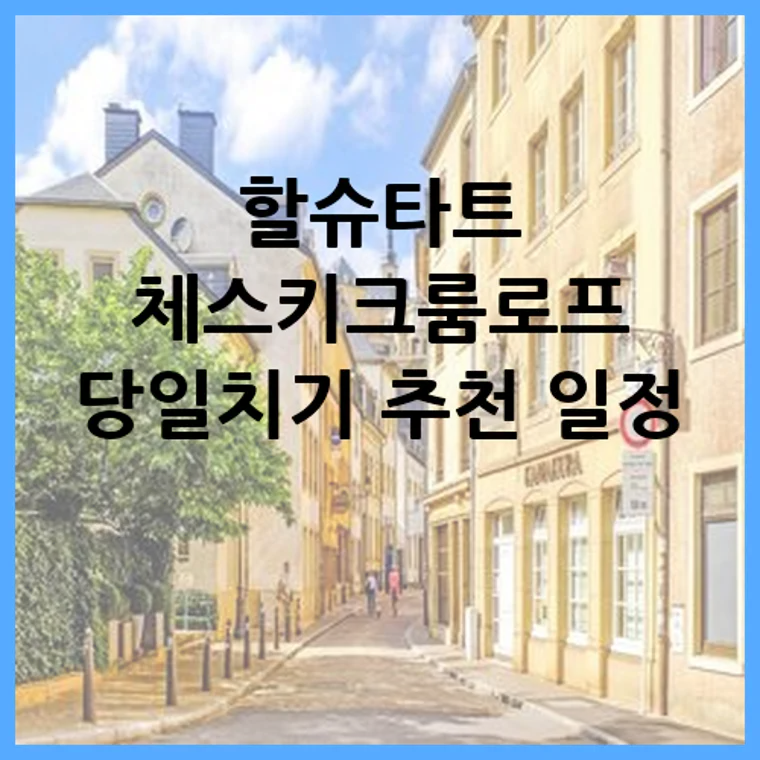 할슈타트 체스키크룸로프 당일치기 추천 일정