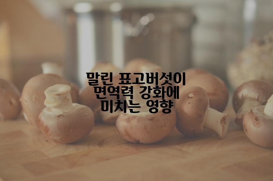 말린 표고버섯이 면역력 강화에 미치는 영향