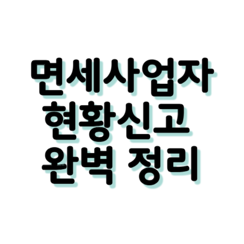 면세사업자현황신고 완벽 정리 ❘ 기간, 방법, 주의사항까지 한눈에!
