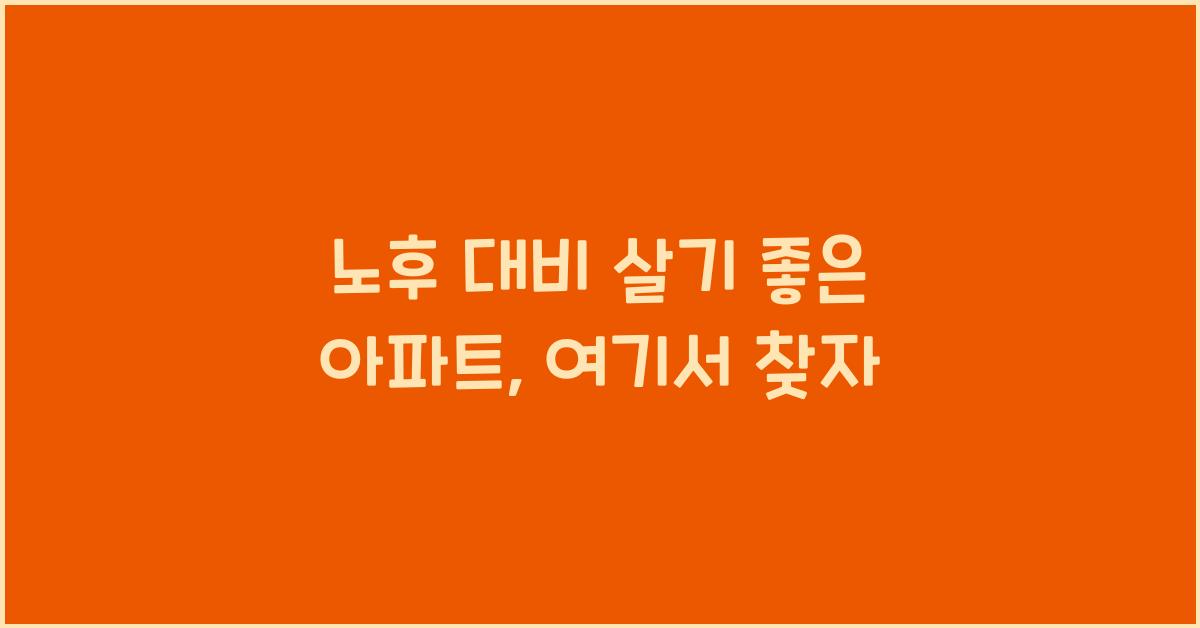 노후 대비 살기 좋은 아파트