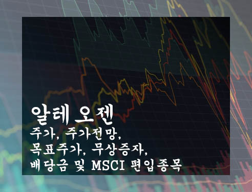 알테오젠 주가, 주가전망, 목표주가, 무상증자, 배당금 및 MSCI 편입종목