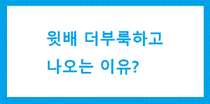윗배 더부룩하고 나오는 이유