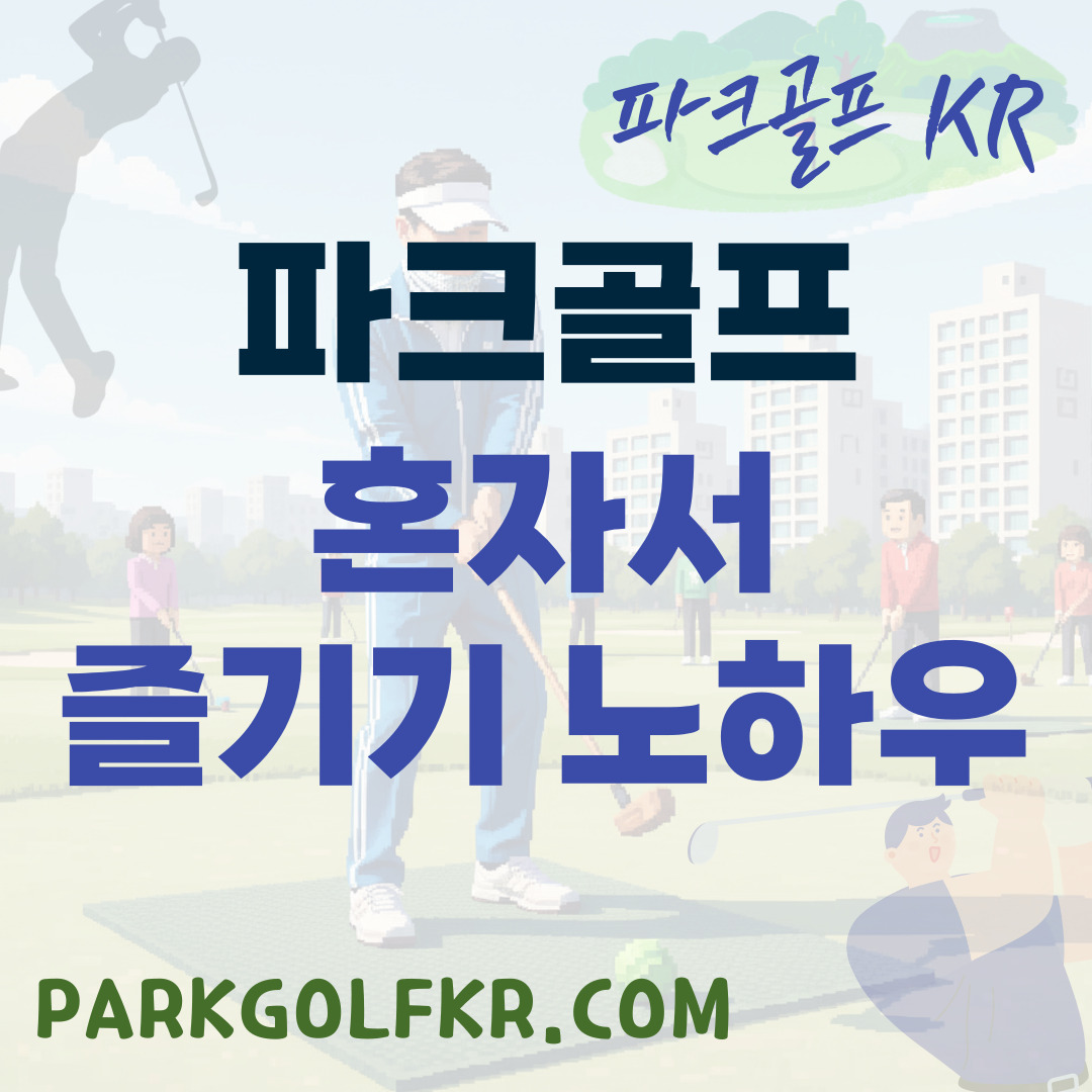 나 홀로 즐겁게! 혼자서 파크골프 즐기기(혼골) 노하우