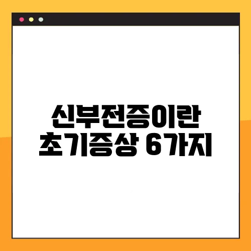 신부전증이란 초기증상 6가지