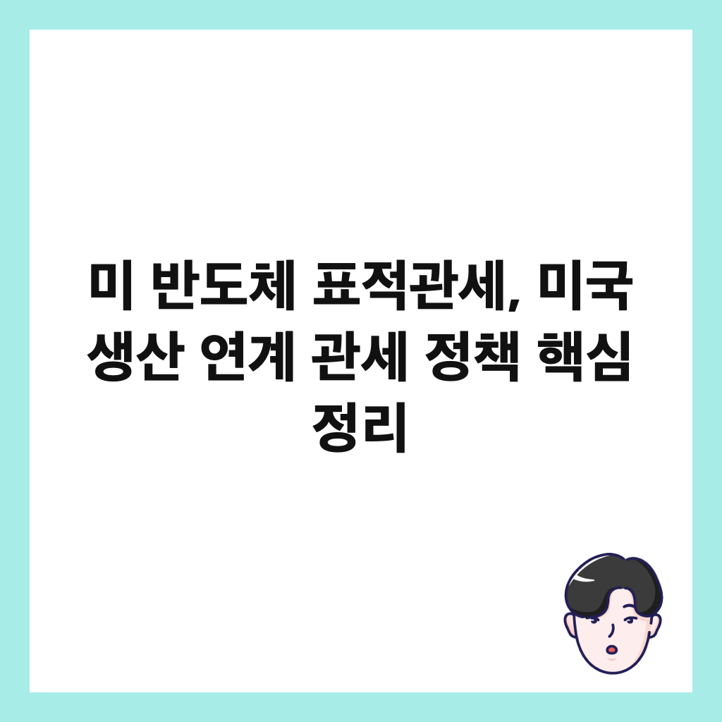 미 반도체 표적관세, 미국 생산 연계 관세 정책 핵심 정리 썸네일