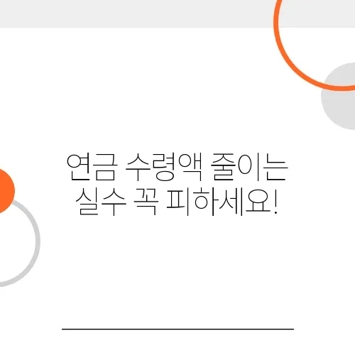 연금 수령액 줄이는 실수 꼭 피하세요!