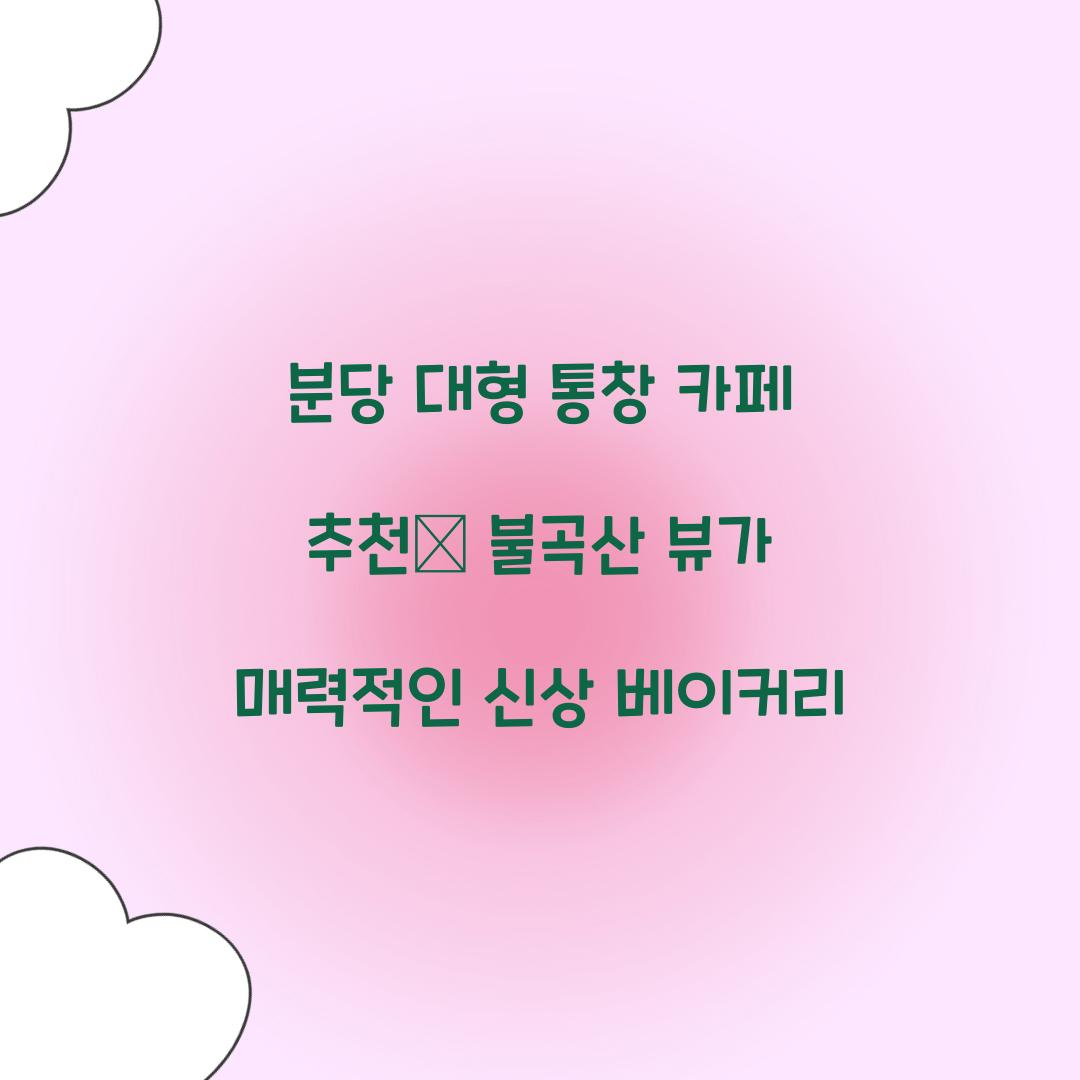 분당 대형 통창 카페 추천