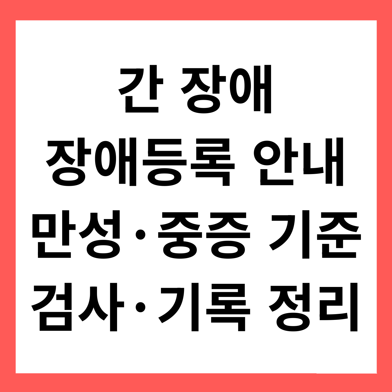 간장애 장애등록 안내: 만성&middot;중증 판단 기준에 맞춘 검사&middot;기록 정리법