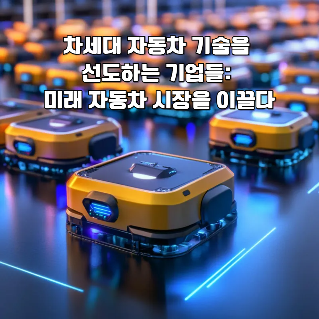 차세대 자동차 기술을 선도하는 기업들: 미래 자동차 시장을 이끌다