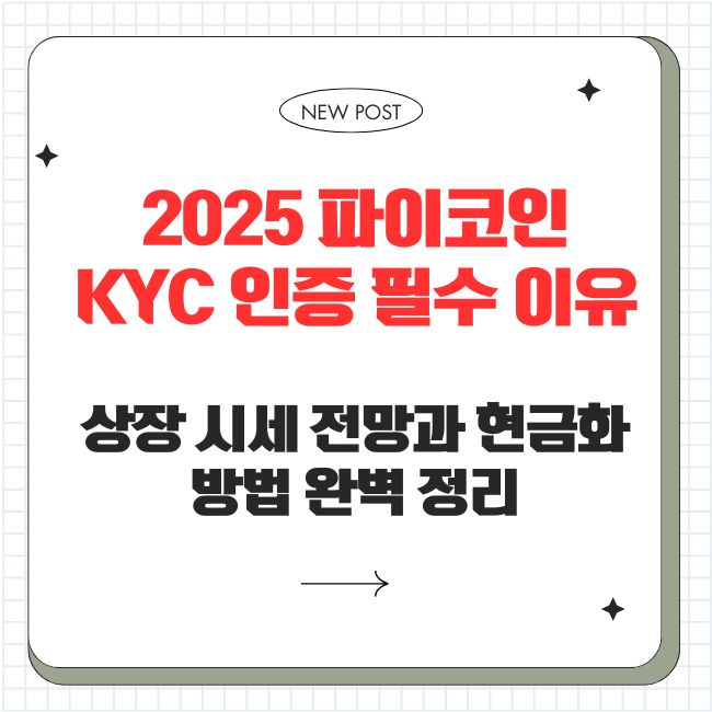 2025 파이코인 KYC 인증 필수 이유: 상장 시세 전망과 현금화 방법 완벽 정리