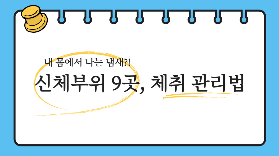 냄새나기 쉬운 신체부위 9곳- 귀 뒤, 발가락사이, 배꼽, 사타구니, 목 뒤, 귓바퀴, 정수리, 겨드랑이, 입 에관한 정보