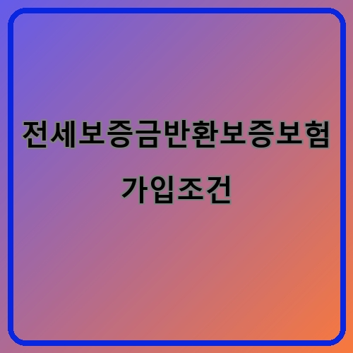 전세보증금반환보증보험 가입조건 알아두기