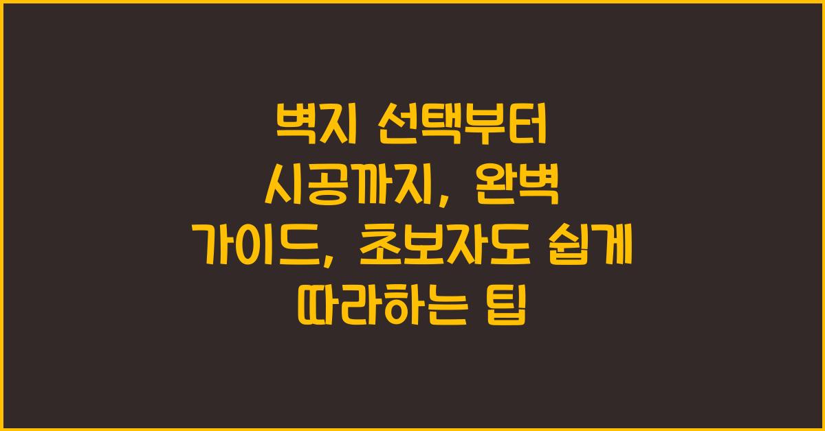 벽지 선택부터 시공까지, 완벽 가이드