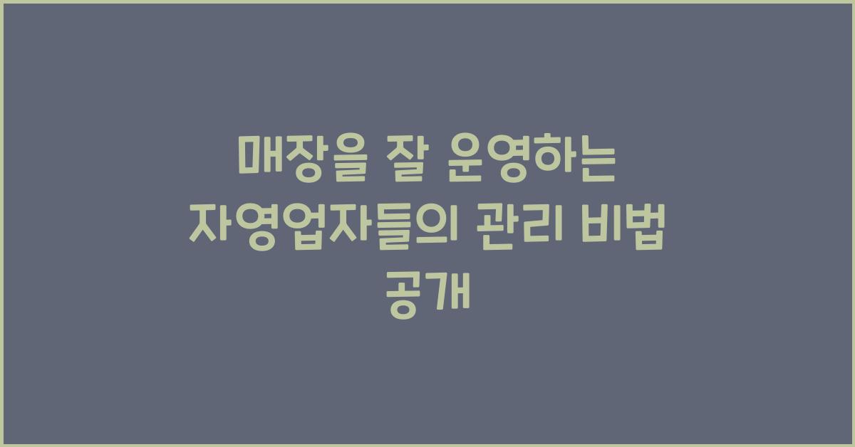 매장을 잘 운영하는 자영업자들의 관리 비법