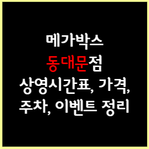 메가박스 동대문 상영시간표, 가격, 주차, 할인, 이벤트 정리